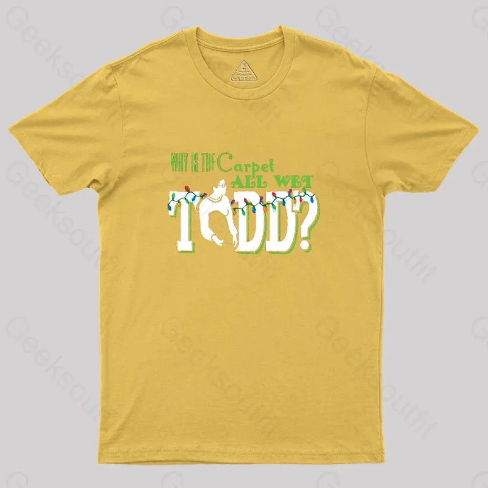 Why is the carpet all wet, Todd? (couples) Geek T-Shirt - Image 8