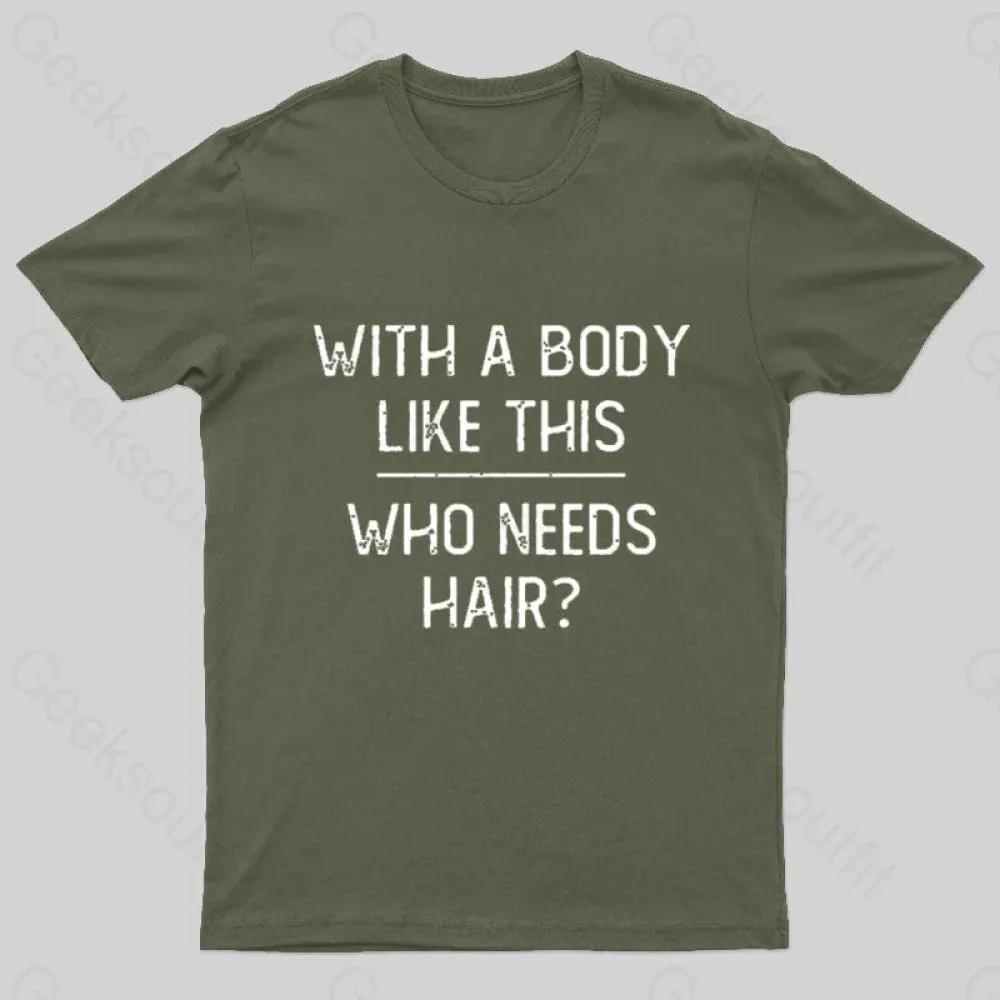 With A Body Like This Who Needs Hair Geek T-Shirt