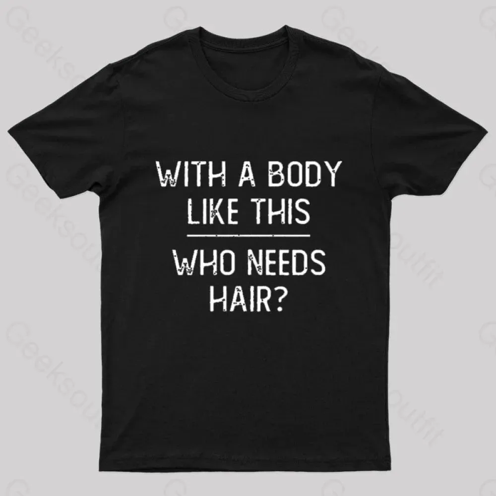 With A Body Like This Who Needs Hair Geek T-Shirt - Image 2