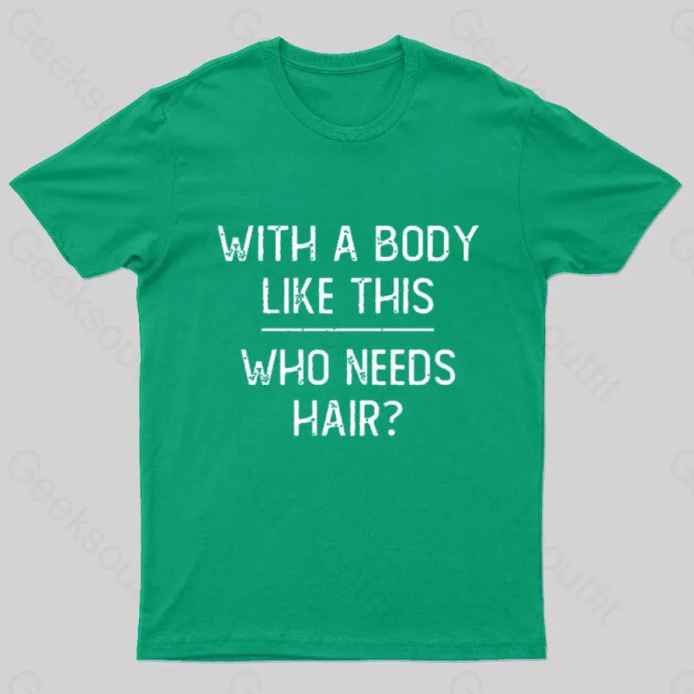 With A Body Like This Who Needs Hair Geek T-Shirt - Image 4