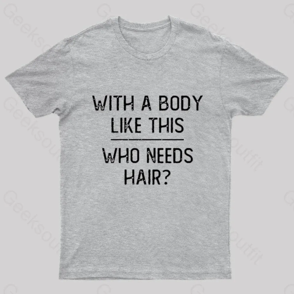 With A Body Like This Who Needs Hair Geek T-Shirt - Image 6