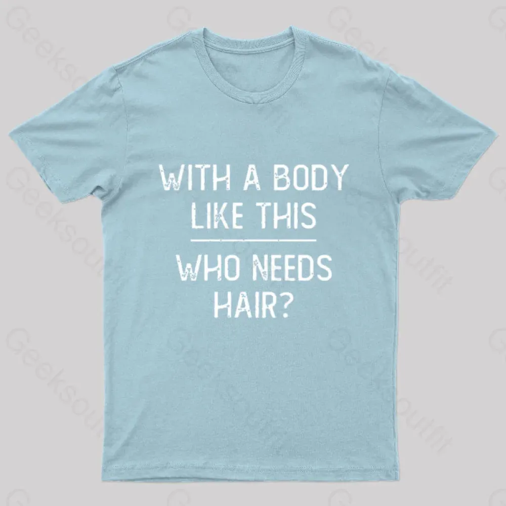 With A Body Like This Who Needs Hair Geek T-Shirt - Image 7