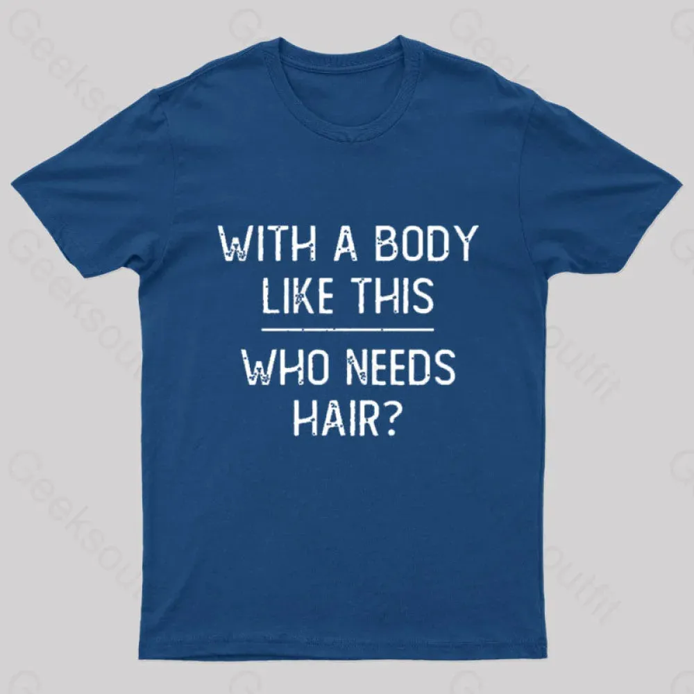With A Body Like This Who Needs Hair Geek T-Shirt - Image 3