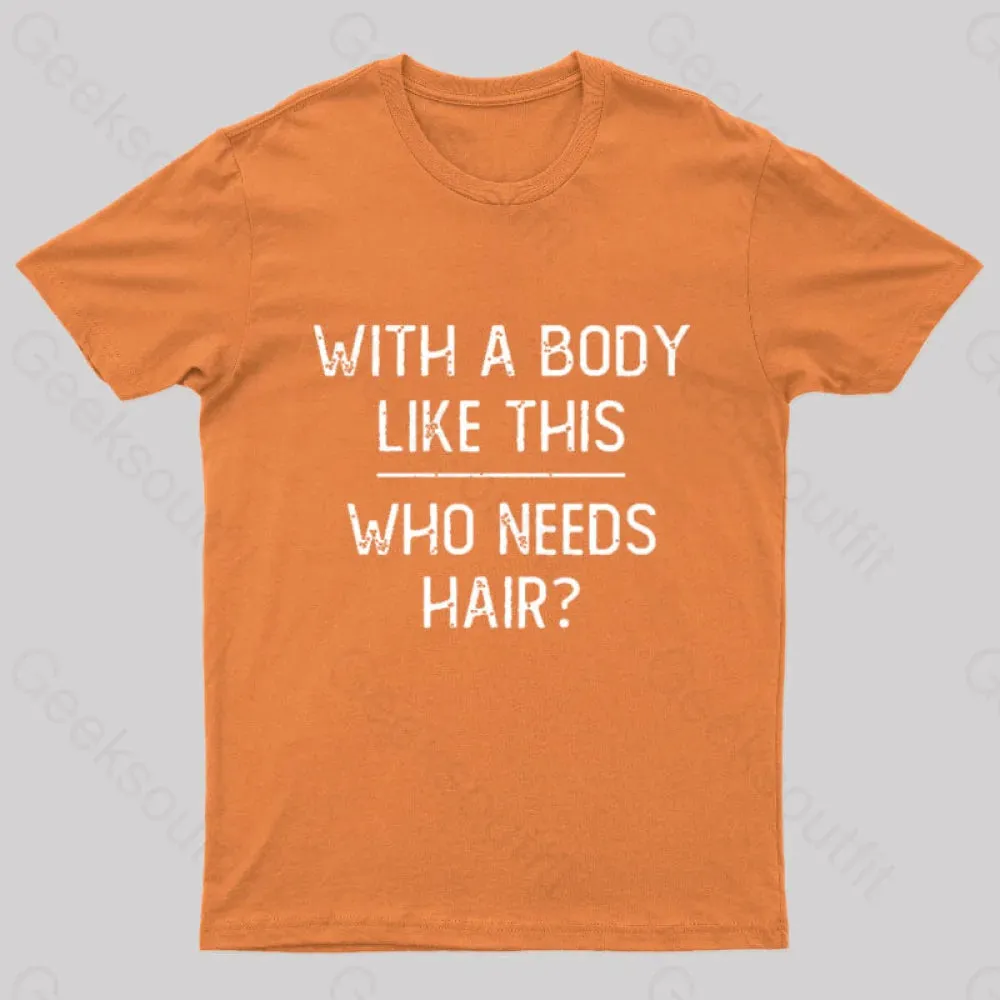 With A Body Like This Who Needs Hair Geek T-Shirt - Image 9