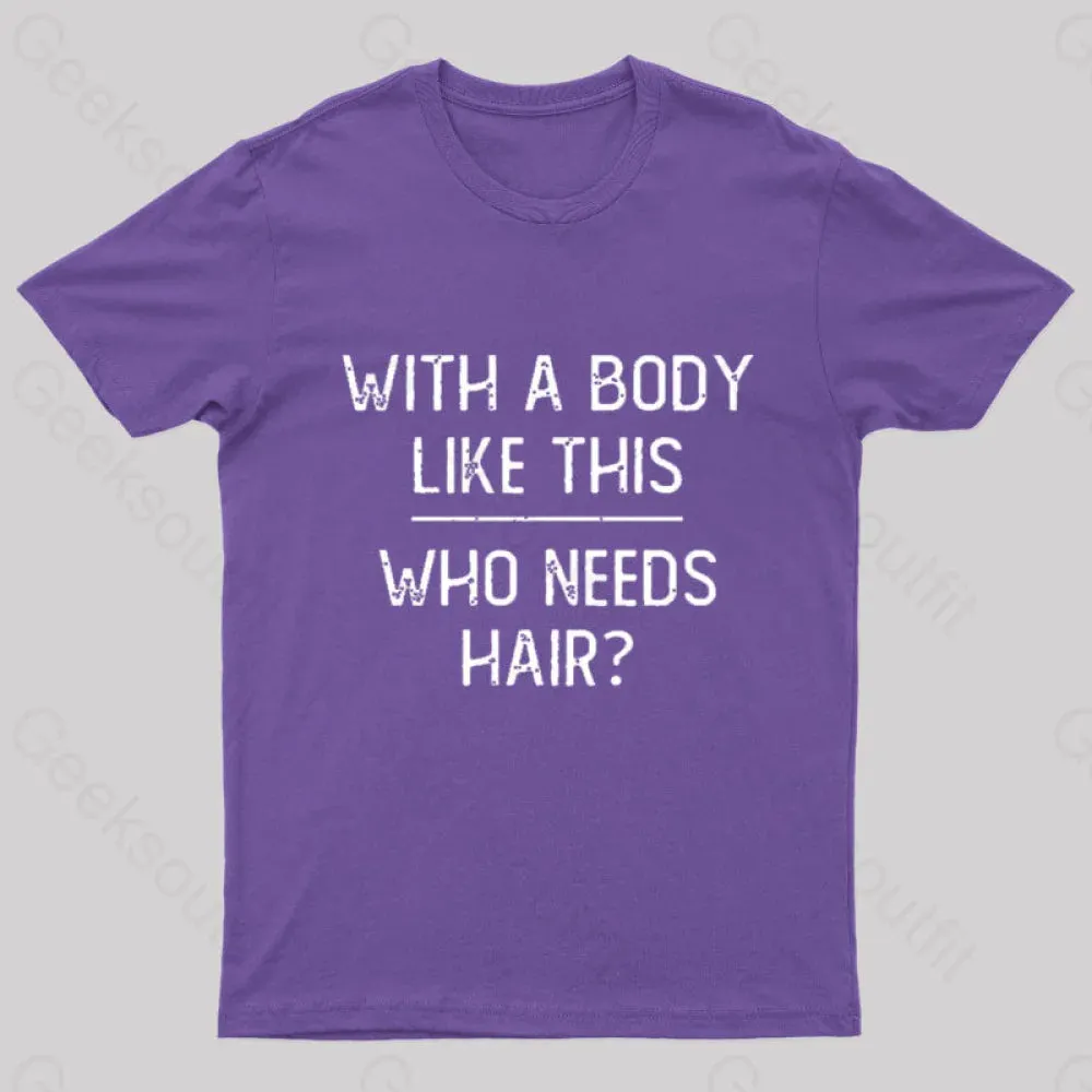 With A Body Like This Who Needs Hair Geek T-Shirt - Image 8
