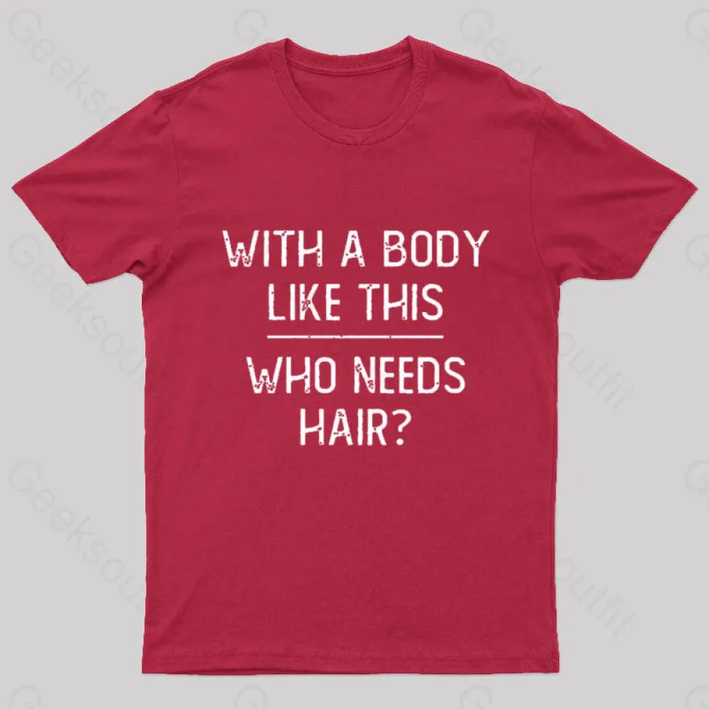 With A Body Like This Who Needs Hair Geek T-Shirt - Image 5