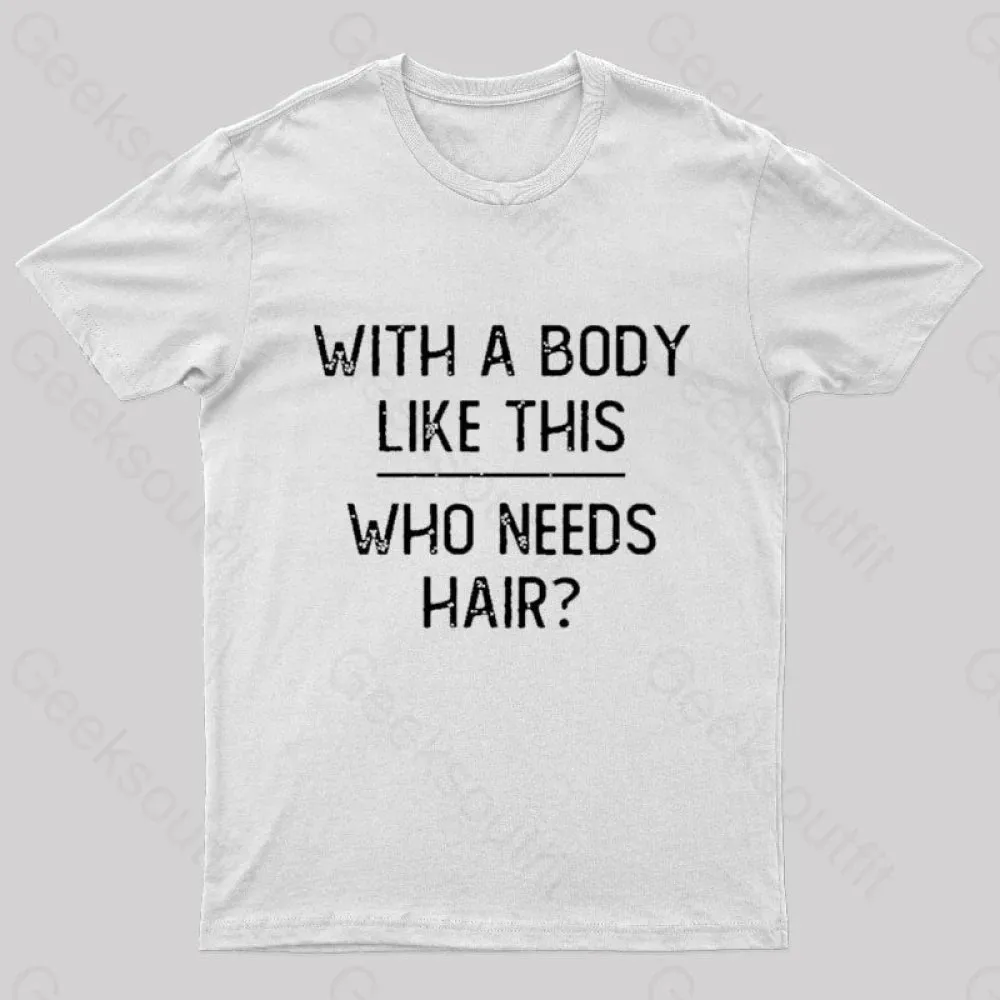 With A Body Like This Who Needs Hair Geek T-Shirt - Image 11
